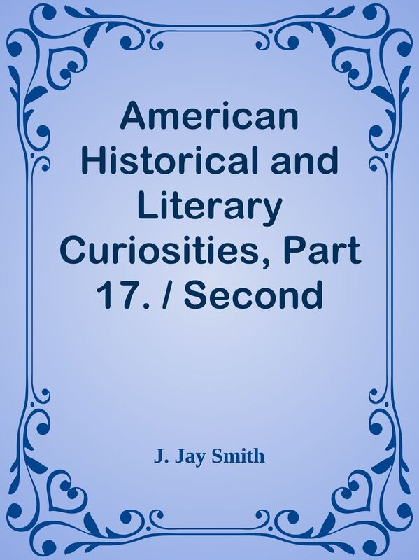 American Historical and Literary Curiosities, Part 17. / Second Series