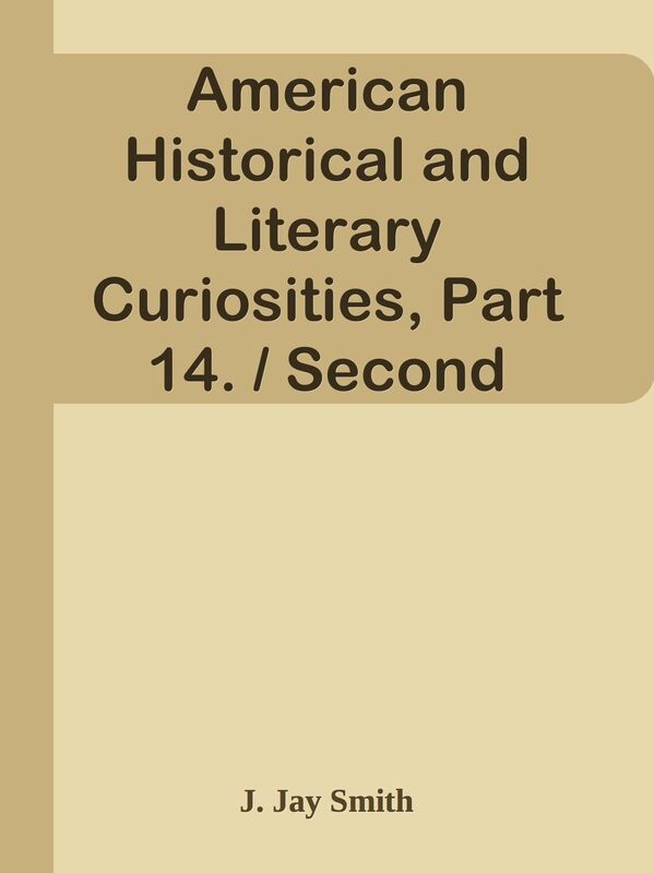 American Historical and Literary Curiosities, Part 14. / Second Series