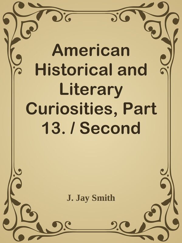 American Historical and Literary Curiosities, Part 13. / Second Series