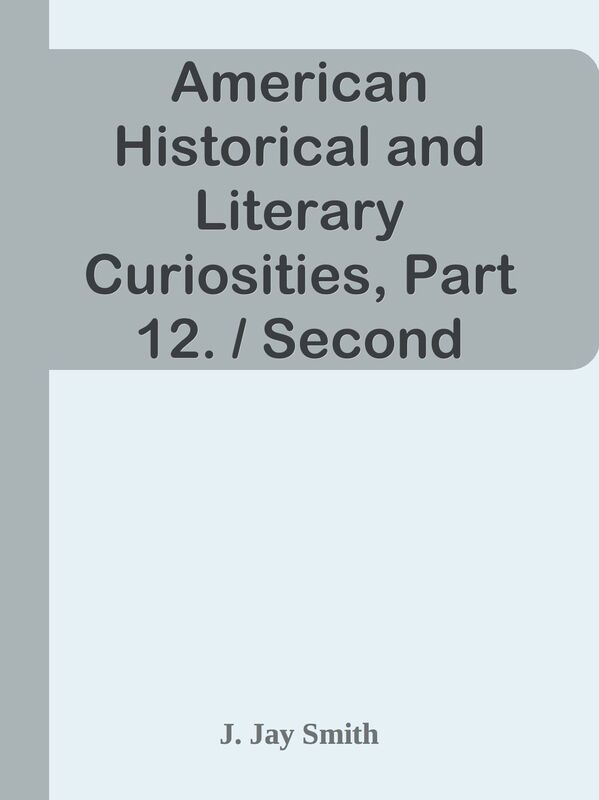 American Historical and Literary Curiosities, Part 12. / Second Series