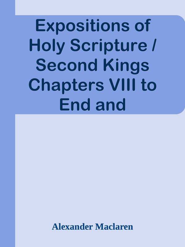 Expositions of Holy Scripture / Second Kings Chapters VIII to End and Chronicles, Ez