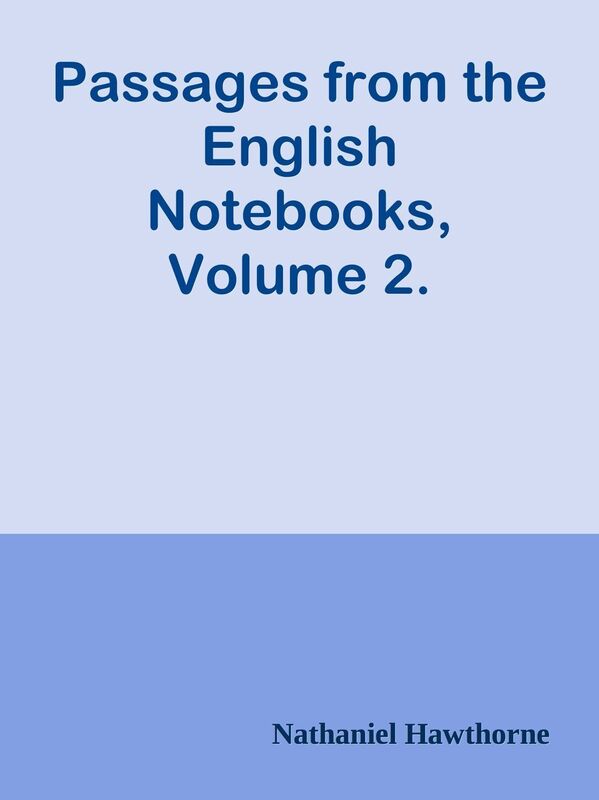 Passages from the English Notebooks, Volume 2.