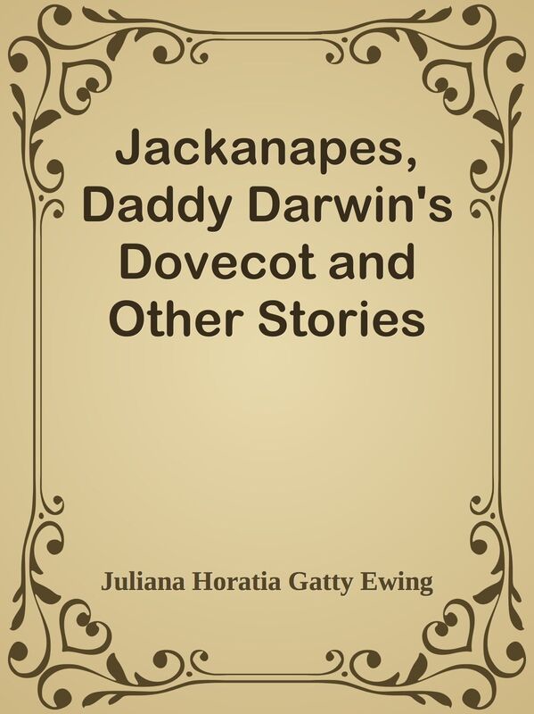 Jackanapes, Daddy Darwin's Dovecot and Other Stories