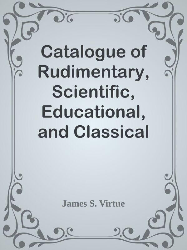 Catalogue of Rudimentary, Scientific, Educational, and Classical Works