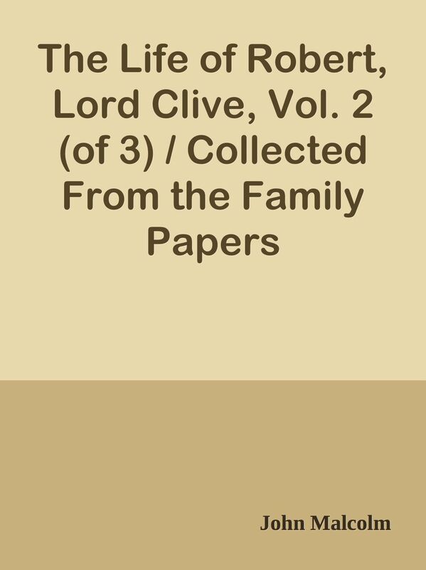 The Life of Robert, Lord Clive, Vol. 2 (of 3) / Collected From the Family Papers