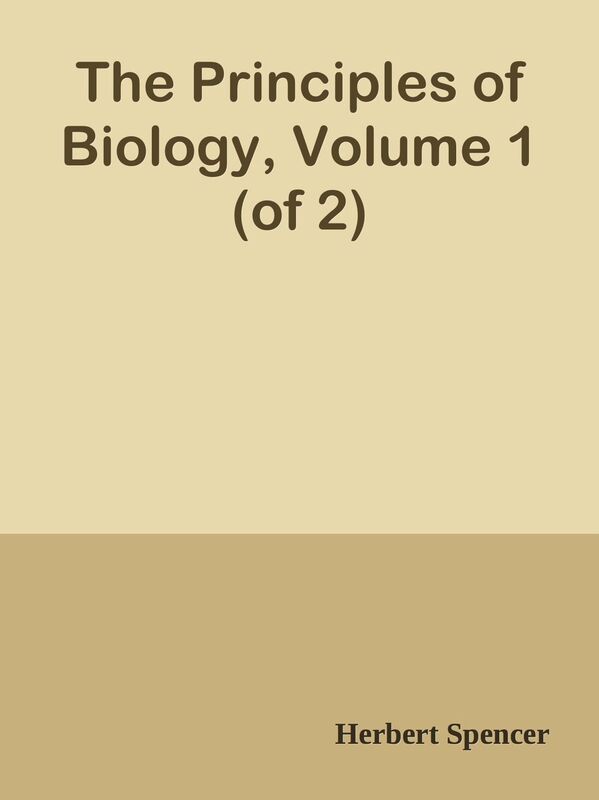 The Principles of Biology, Volume 1 (of 2)