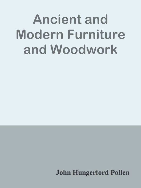Ancient and Modern Furniture and Woodwork