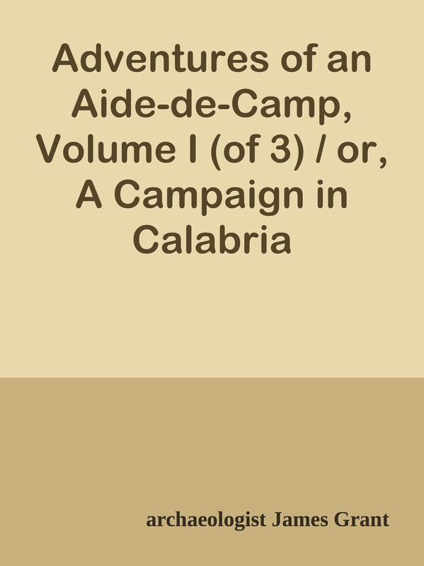 Adventures of an Aide-de-Camp, Volume I (of 3) / or, A Campaign in Calabria