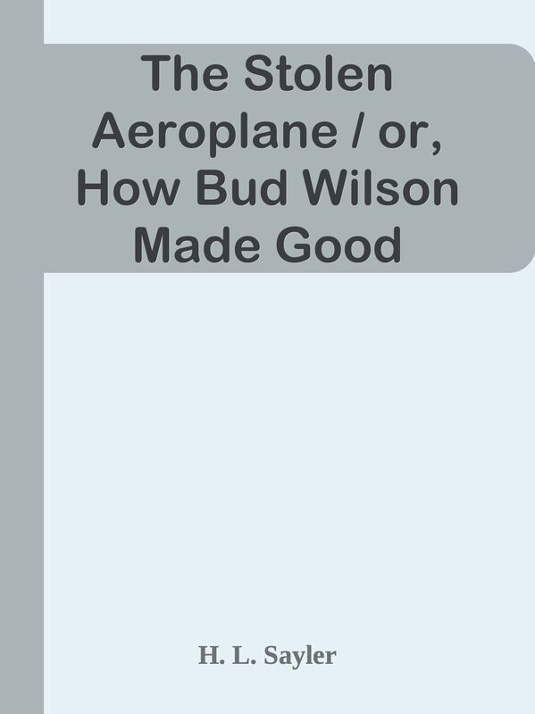 The Stolen Aeroplane / or, How Bud Wilson Made Good