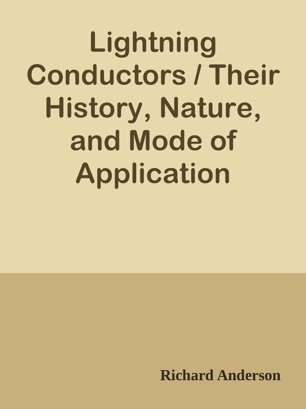 Lightning Conductors / Their History, Nature, and Mode of Application