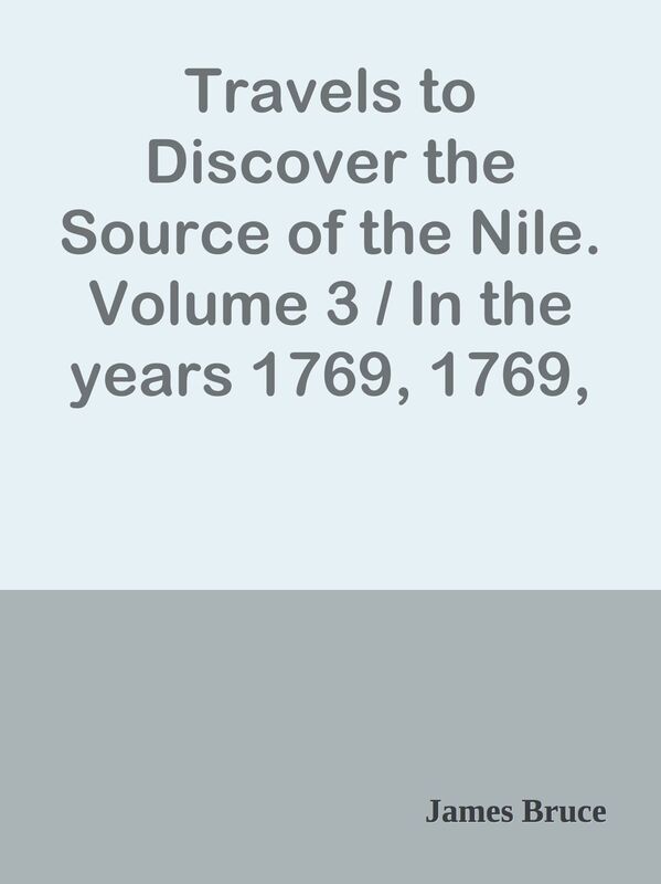 Travels to Discover the Source of the Nile. Volume 3 / In the years 1769, 1769, 1770
