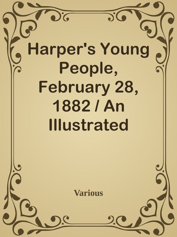 Harper's Young People, February 28, 1882 / An Illustrated Weekly
