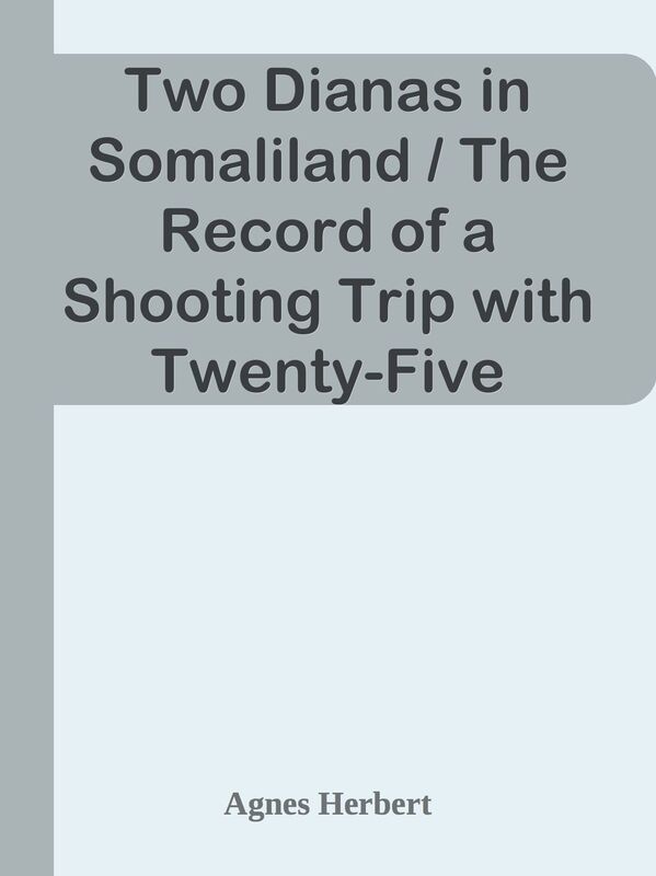 Two Dianas in Somaliland / The Record of a Shooting Trip with Twenty-Five Illustrati