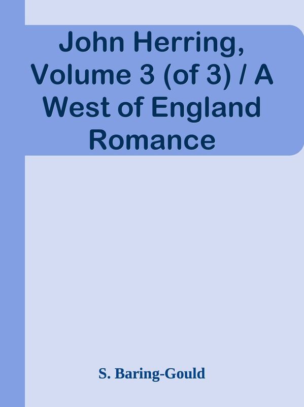 John Herring, Volume 3 (of 3) / A West of England Romance