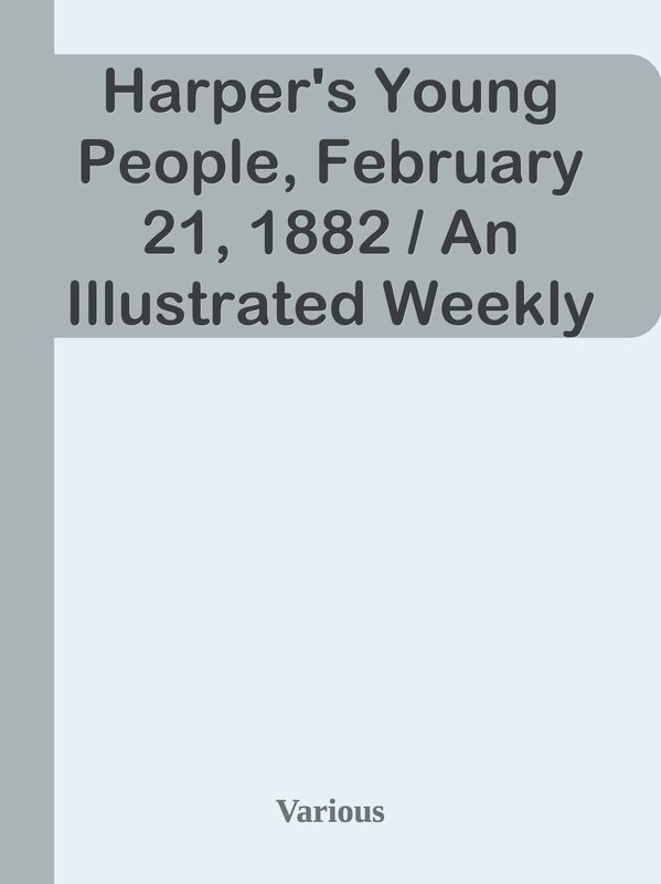 Harper's Young People, February 21, 1882 / An Illustrated Weekly
