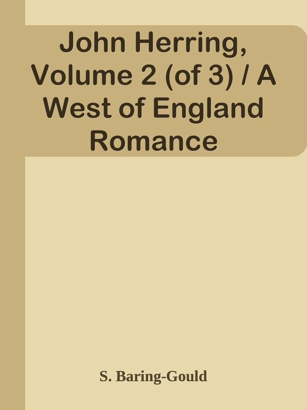 John Herring, Volume 2 (of 3) / A West of England Romance