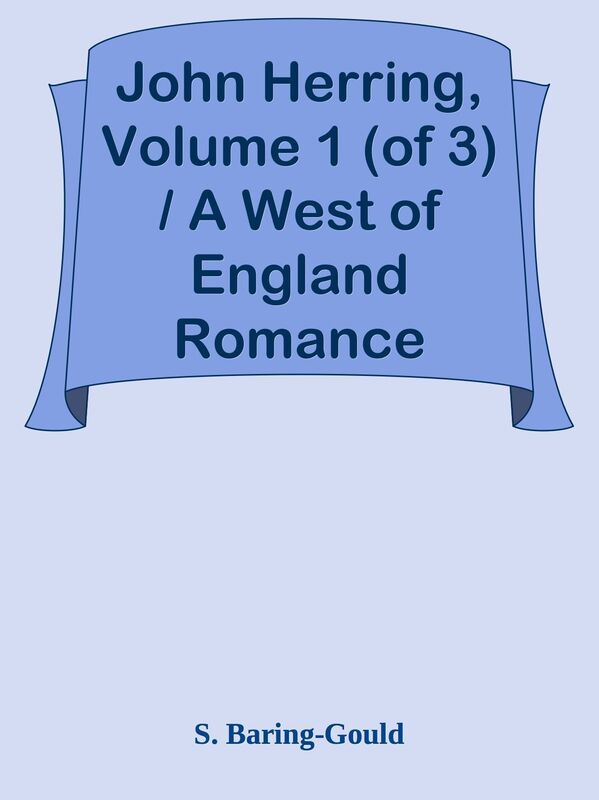 John Herring, Volume 1 (of 3) / A West of England Romance