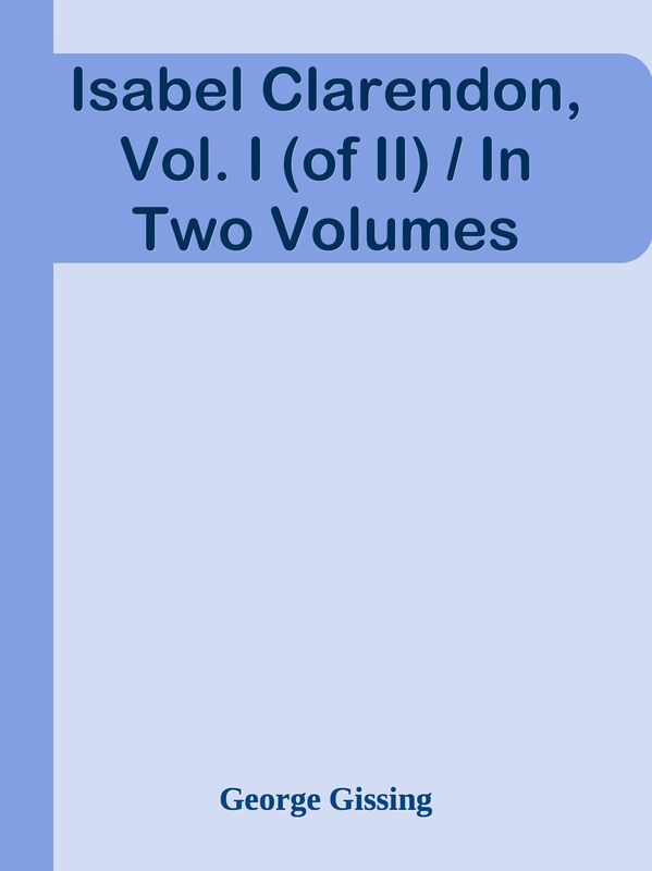 Isabel Clarendon, Vol. I (of II) / In Two Volumes