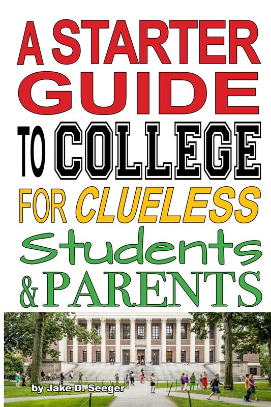 A Starter Guide to College for Clueless Students & Parents: From the Basics to the Fine Print, for a State College or the Ivies: This is What You Need to Know