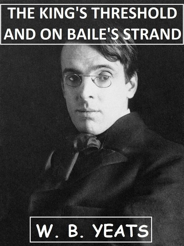 The King's Threshold; and On Baile's Strand