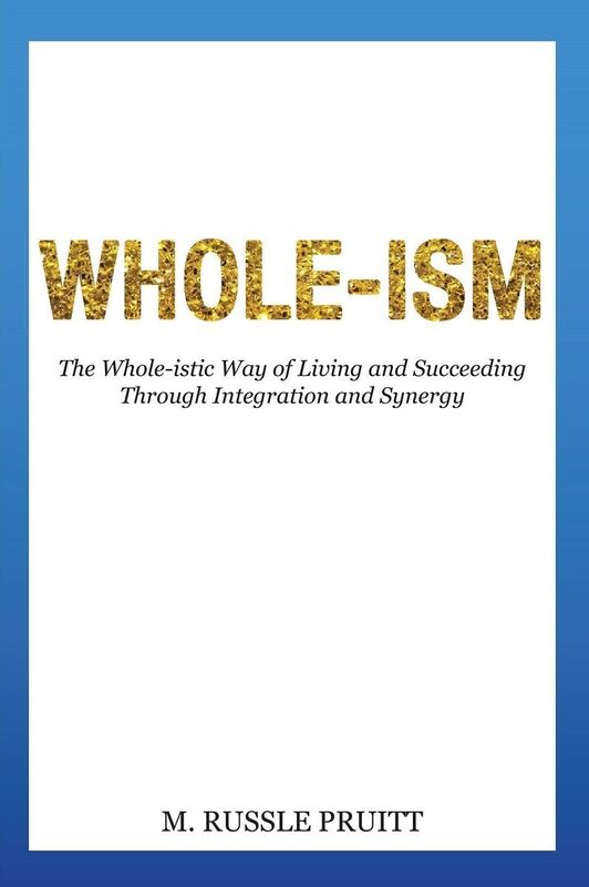 Whole-ism: The Whole-istic Way of Living and Succeeding Through Integration and Synergy