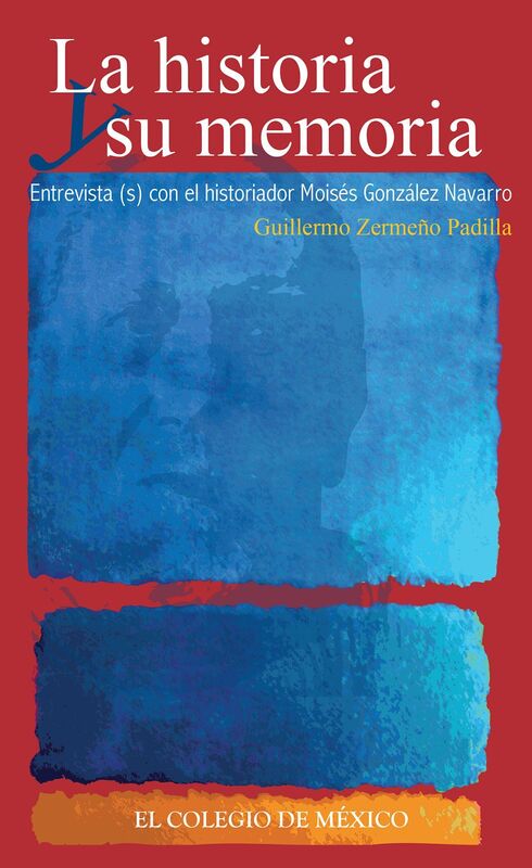 La historia y su memoria: Entrevista(s) con el historiador Moises Gonzalez Navarro