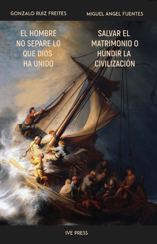 El Hombre no Separe lo que Dios ha Unido - Salvar el Matrimonio o Hundir la Civilizacion