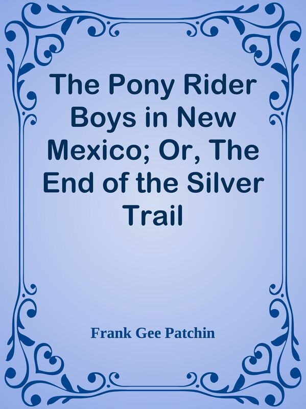 The Pony Rider Boys in New Mexico; Or, The End of the Silver Trail