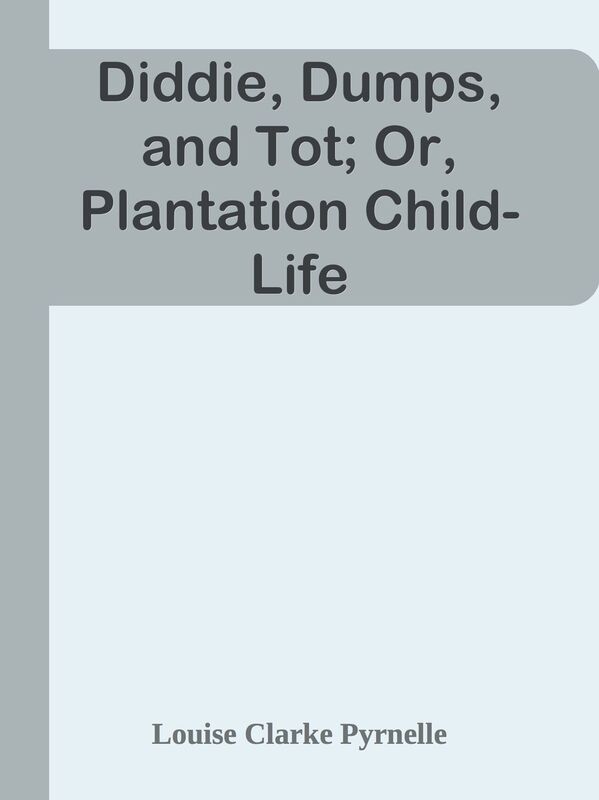 Diddie, Dumps, and Tot; Or, Plantation Child-Life