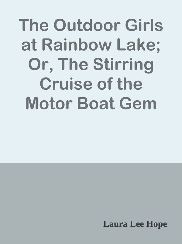 The Outdoor Girls at Rainbow Lake; Or, The Stirring Cruise of the Motor Boat Gem