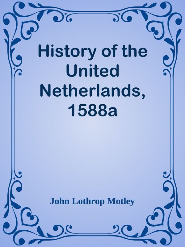 History of the United Netherlands, 1588a