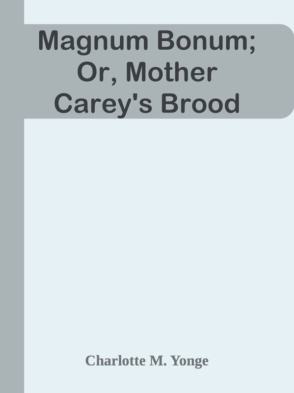 Magnum Bonum; Or, Mother Carey's Brood
