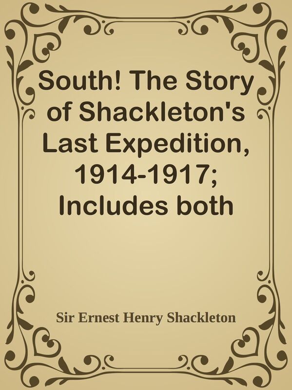 South! The Story of Shackleton's Last Expedition, 1914-1917; Includes both text and
