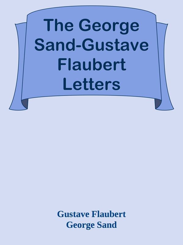 The George Sand-Gustave Flaubert Letters