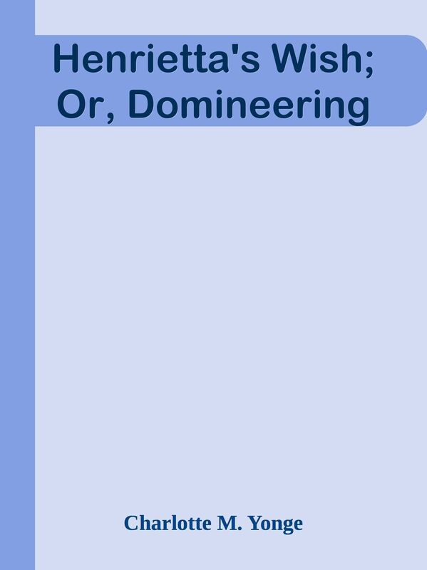 Henrietta's Wish; Or, Domineering