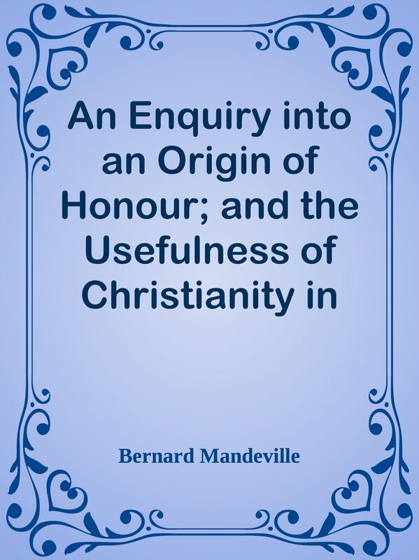 An Enquiry into an Origin of Honour; and the Usefulness of Christianity in War