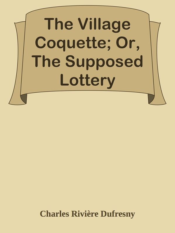 The Village Coquette; Or, The Supposed Lottery