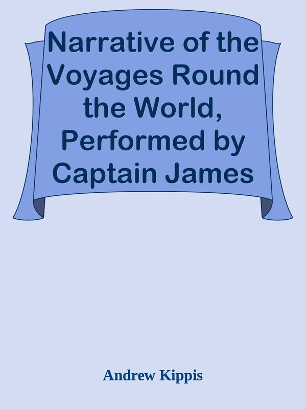 Narrative of the Voyages Round the World, Performed by Captain James Cook / With an