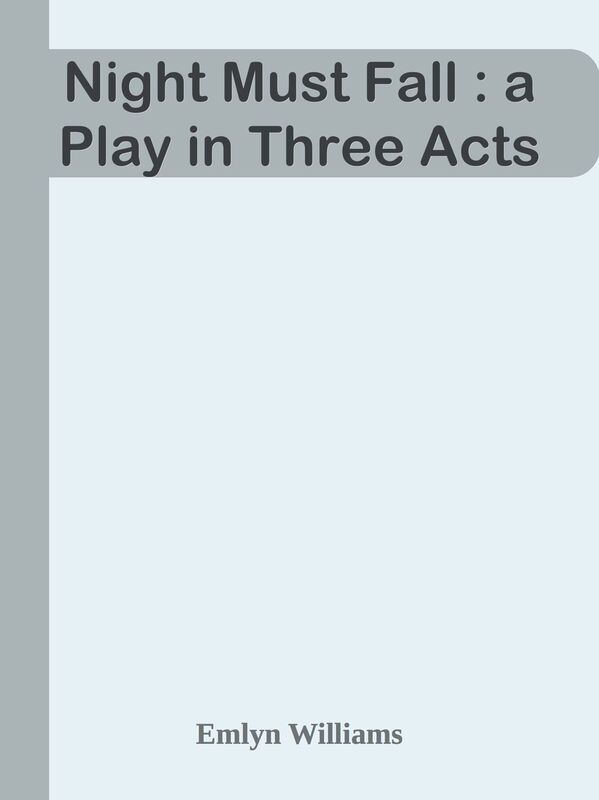Night Must Fall : a Play in Three Acts