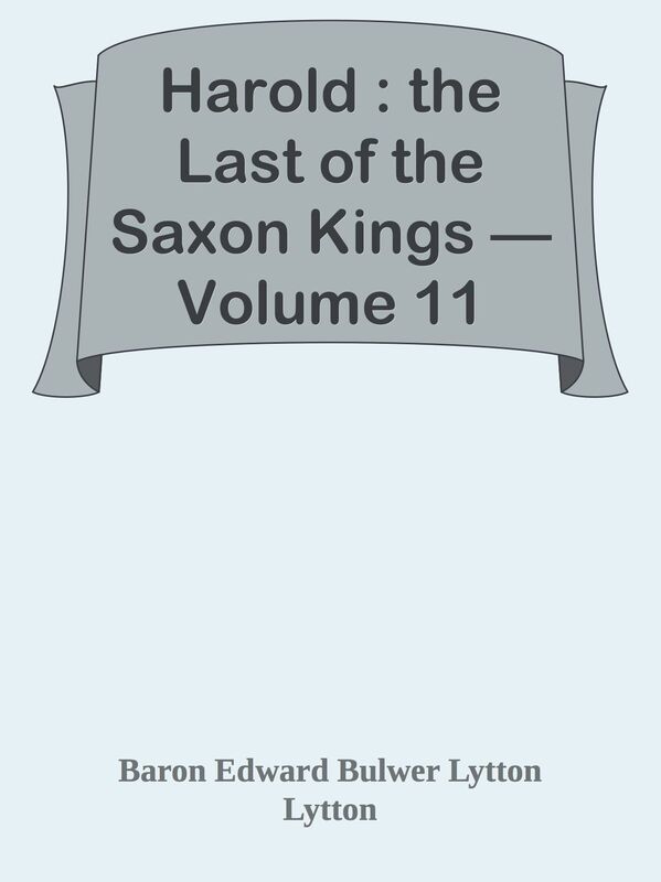 Harold : the Last of the Saxon Kings Volume 11