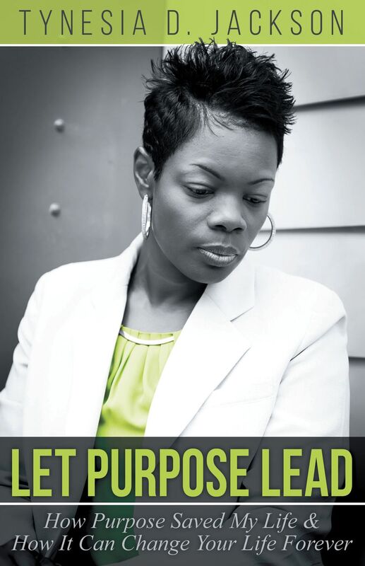 Let Purpose Lead: How Purpose Saved My Life & How It Can Change Your Life Forever