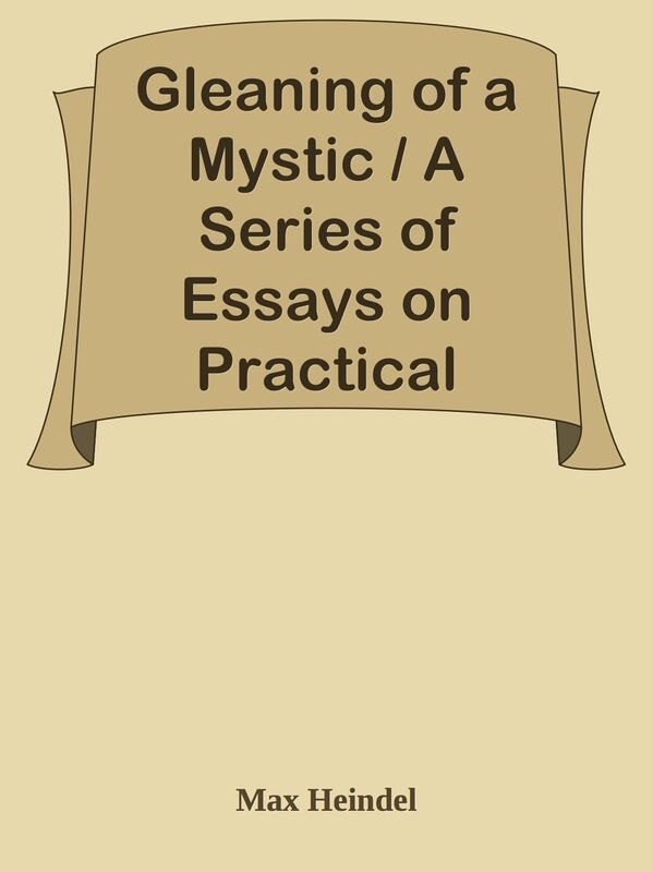 Gleaning of a Mystic / A Series of Essays on Practical Mysticism