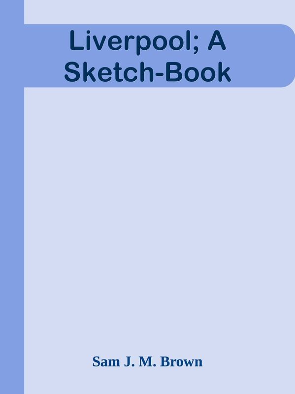 Liverpool; A Sketch-Book
