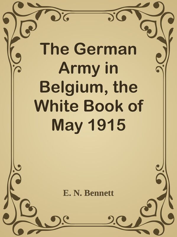 The German Army in Belgium, the White Book of May 1915