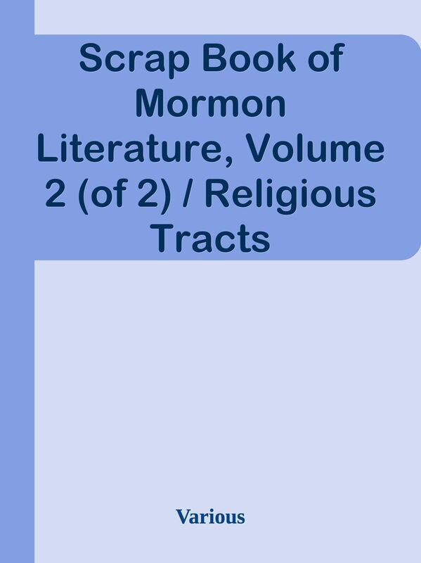 Scrap Book of Mormon Literature, Volume 2 (of 2) / Religious Tracts