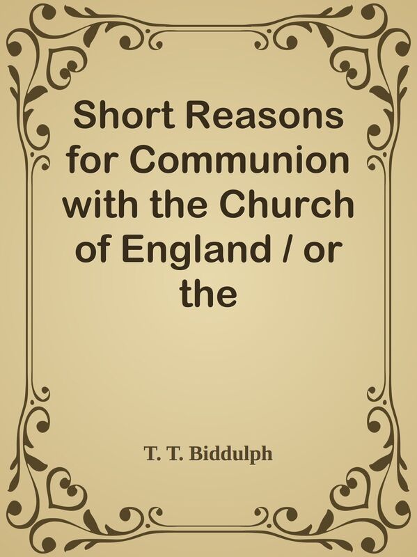 Short Reasons for Communion with the Church of England / or the Churchman's answer t
