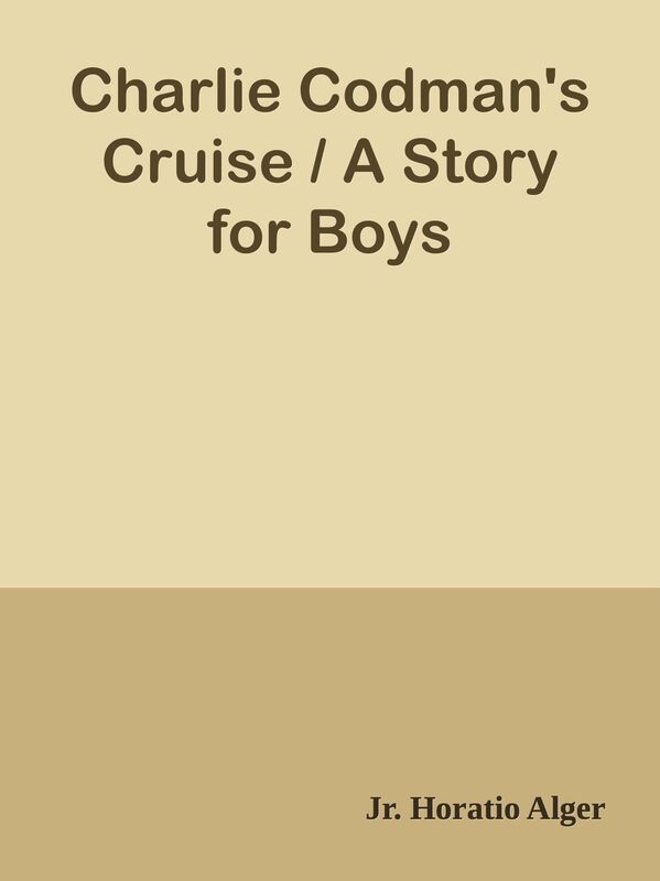 Charlie Codman's Cruise / A Story for Boys