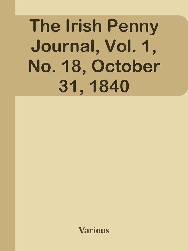 The Irish Penny Journal, Vol. 1, No. 18, October 31, 1840