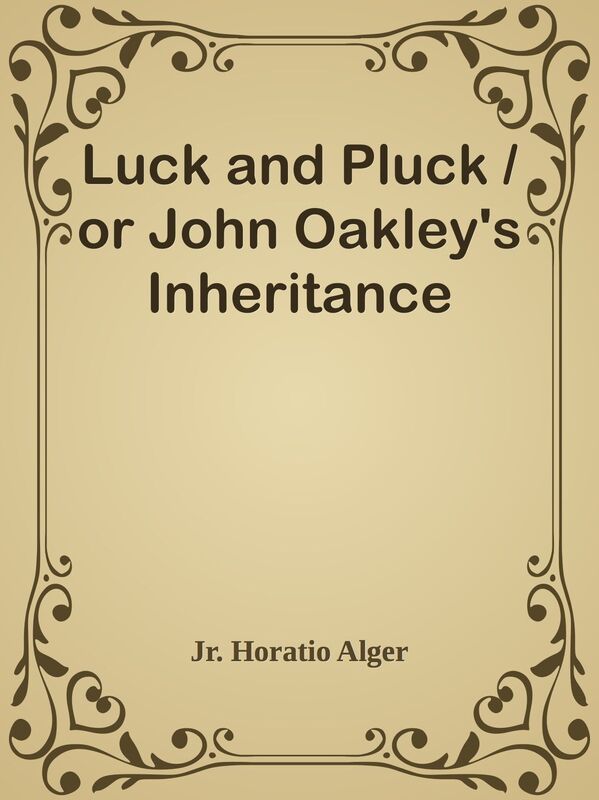 Luck and Pluck / or John Oakley's Inheritance