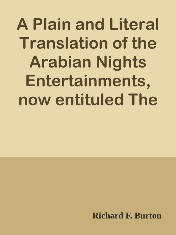 A Plain and Literal Translation of the Arabian Nights Entertainments, now entituled